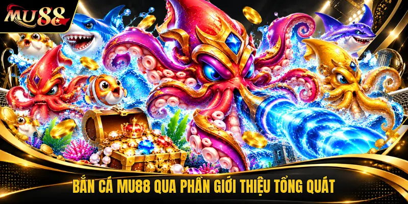 Bắn cá MU88 qua phần giới thiệu tổng quát