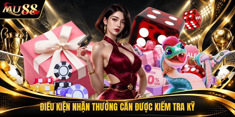 Điều kiện nhận thưởng cần được kiểm tra kỹ