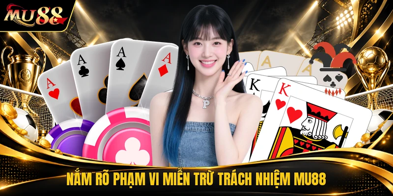 Nắm rõ phạm vi miễn trừ trách nhiệm MU88